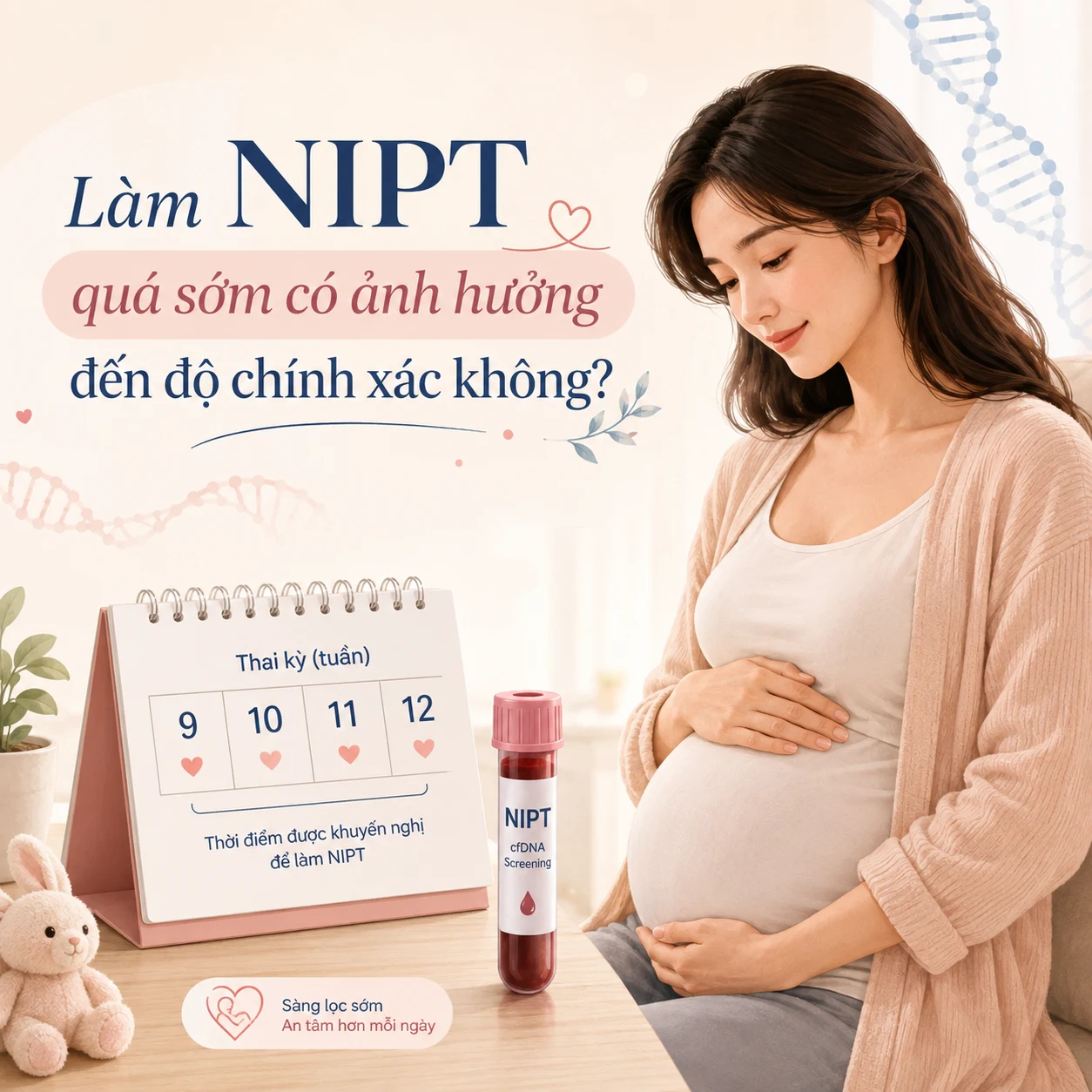 Làm NIPT quá sớm có ảnh hưởng đến độ chính xác không? Thai 9 tuần làm được chưa?