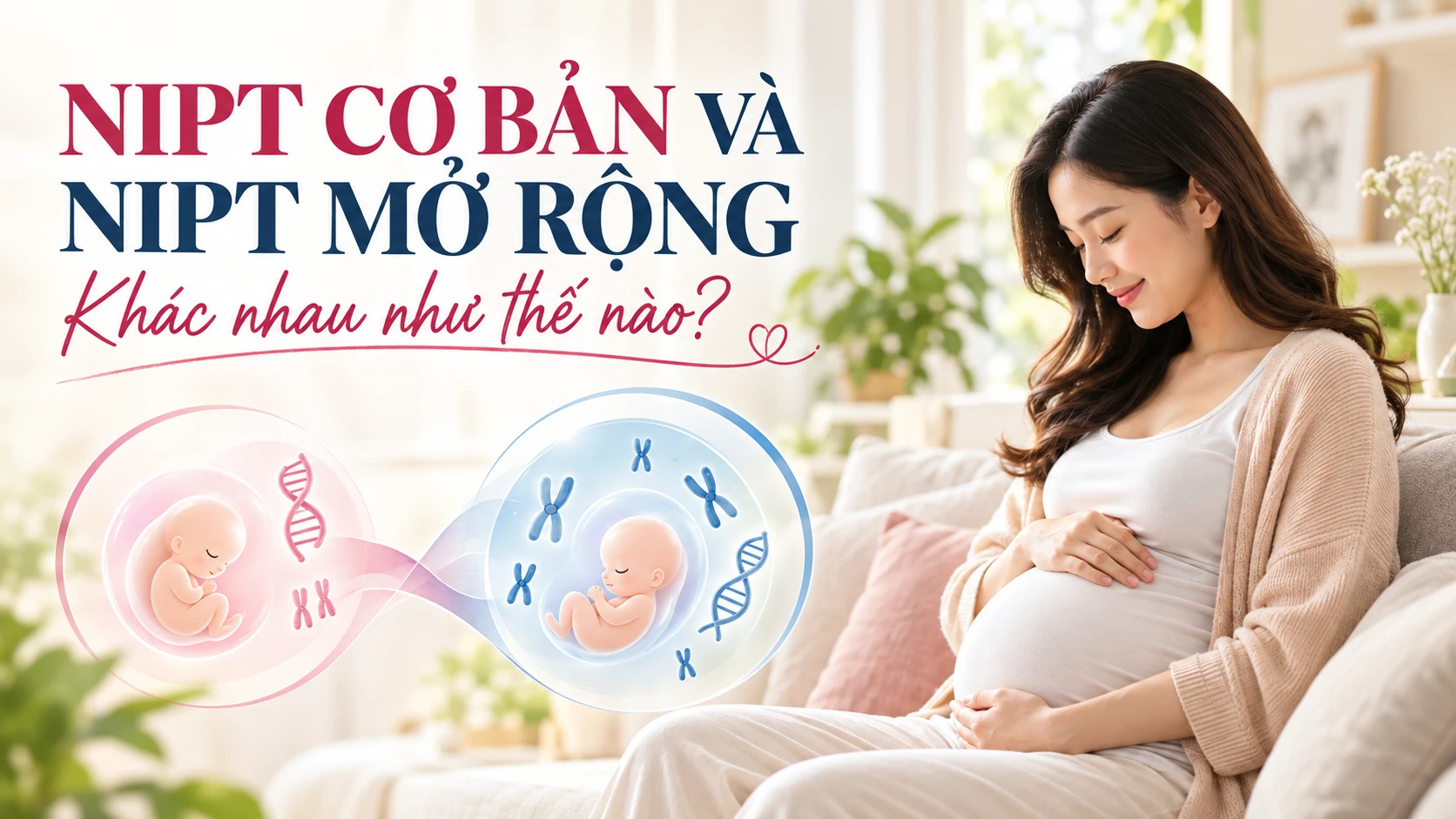 So sánh NIPT cơ bản và NIPT mở rộng - GEN CIPHER